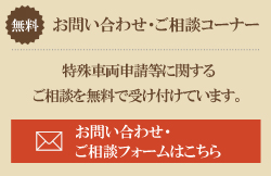 無料お問い合わせ・ご相談コーナー 特殊車両申請等に関するご相談を無料で受け付けています。お問い合わせ・ご相談フォームはこちら